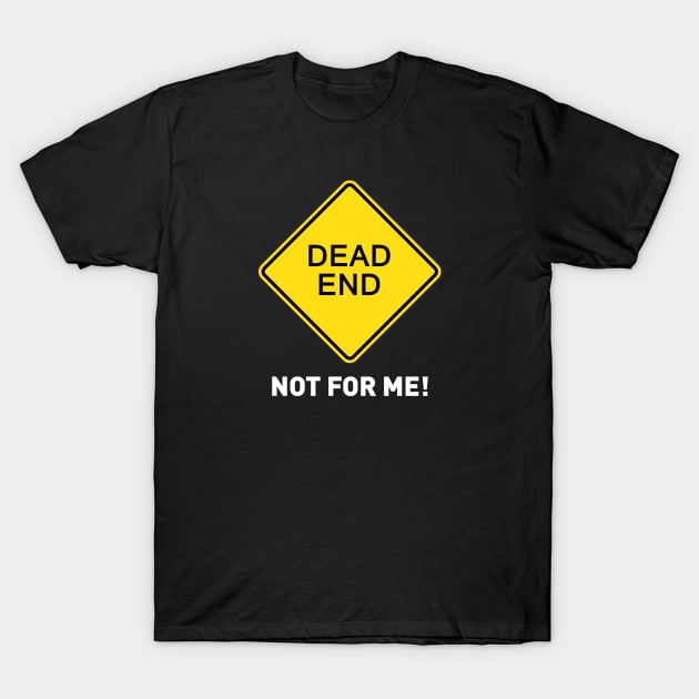 Sign - Dead End - Not For Me! T-Shirt by OFFROAD-DESIGNS